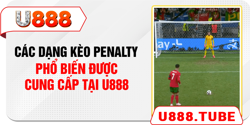 Các dạng kèo penalty phổ biến được cung cấp tại U888