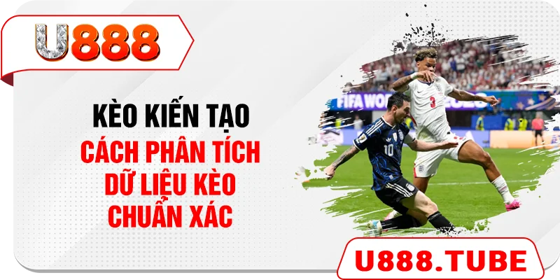 Kèo Kiến Tạo - Cách Phân Tích Dữ Liệu Kèo Chuẩn Xác