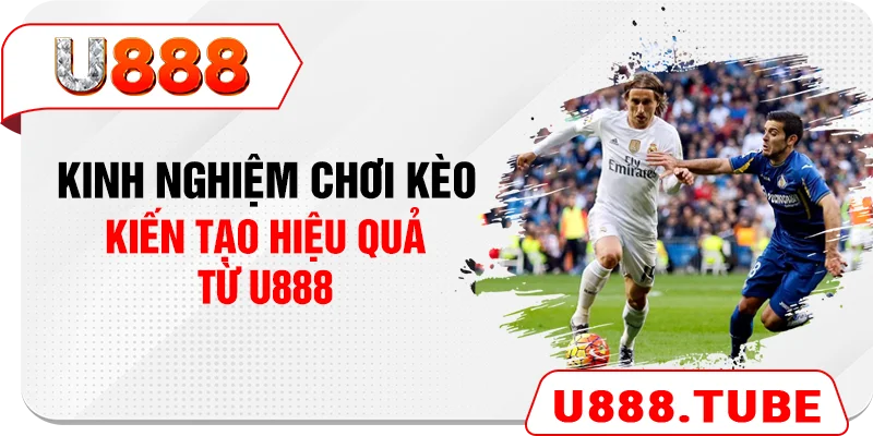 Kinh nghiệm chơi kèo kiến tạo hiệu quả từ U888